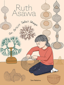 Ruth Asawa (An Artist Takes Shape) by Sam Nakahira, 9781947440098