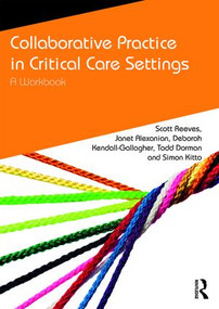 Collaborative Practice in Critical Care Settings (A Workbook) - 9781138633490 by Scott Reeves, Janet Alexanian, Deborah Kendall-Gallagher, Todd Dorman, Simon Kitto, 9781138633490