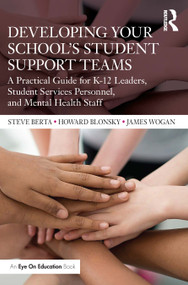 Developing Your School's Student Support Teams (A Practical Guide for K-12 Leaders, Student Services Personnel, and Mental Health Staff) by Steve Berta, Howard Blonsky, James Wogan, 9781032146294