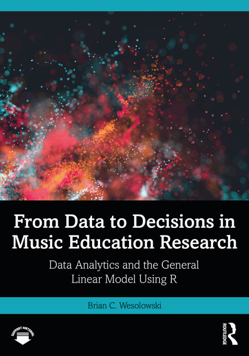 From Data to Decisions in Music Education Research (Data Analytics and the General Linear Model Using R) by Brian C. Wesolowski, 9781032060491