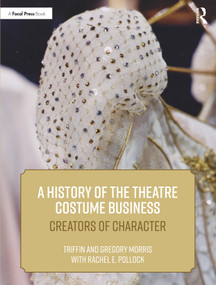 A History of the Theatre Costume Business (Creators of Character) by Triffin I. Morris, Gregory DL Morris, Rachel E. Pollock, 9781138484290