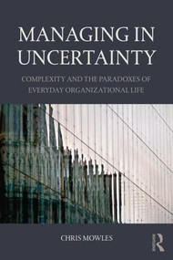 Managing in Uncertainty (Complexity and the paradoxes of everyday organizational life) - 9781138843745 by Chris Mowles, 9781138843745