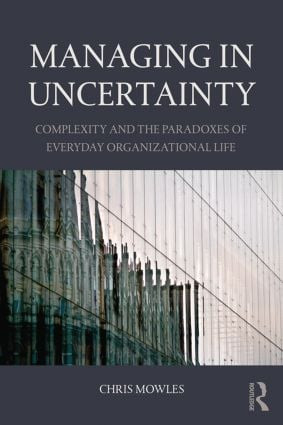 Managing in Uncertainty (Complexity and the paradoxes of everyday organizational life) - 9781138843745 by Chris Mowles, 9781138843745
