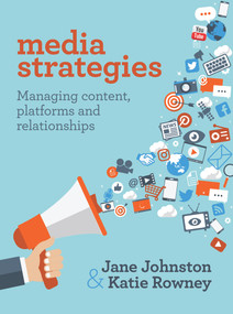 Media Strategies (Managing Content, Platforms and Relationships) by Jane Johnston, Katie Rowney, 9781760295196