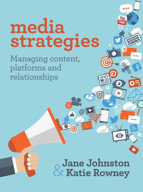 Media Strategies (Managing Content, Platforms and Relationships) by Jane Johnston, Katie Rowney, 9781760295196