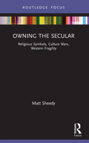 Owning the Secular (Religious Symbols, Culture Wars, Western Fragility) - 9781032080161 by Matt Sheedy, 9781032080161