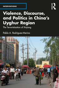 Violence, Discourse, and Politics in China's Uyghur Region (The Terroristization of Xinjiang) - 9781032311036 by Pablo A. Rodríguez-Merino, 9781032311036