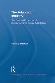 The Adaptation Industry (The Cultural Economy of Contemporary Literary Adaptation) - 9780415710541 by Simone Murray, 9780415710541