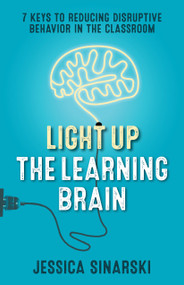 Light Up the Learning Brain (7 Keys to Reducing Disruptive Behavior in the Classroom) by Jessica Sinarski, 9781931636520