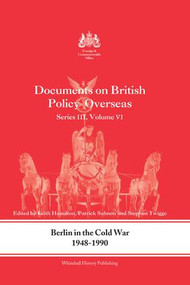 Berlin in the Cold War, 1948-1990 (Documents on British Policy Overseas, Series III, Vol. VI) by Keith Hamilton, Patrick Salmon, 9781138881884