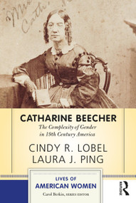 Catharine Beecher (The Complexity of Gender in Nineteenth-Century America) by Cindy R. Lobel, Laura J. Ping, 9780813348315
