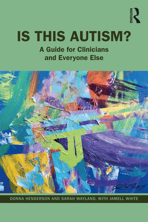 Is This Autism? (A Guide for Clinicians and Everyone Else) by Donna Henderson, Sarah Wayland, Jamell White, 9781032150222