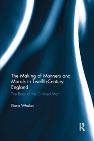 The Making of Manners and Morals in Twelfth-Century England (The Book of the Civilised Man) - 9780367890049 by Fiona Whelan, 9780367890049