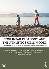 Nonlinear Pedagogy and the Athletic Skills Model (The Importance of Play in Supporting Physical Literacy) by James Rudd, Ian Renshaw, Geert Savelsbergh, Jia Yi Chow, Will Roberts, Daniel Newcombe, Keith Davids, 9780367894610