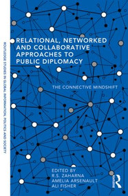 Relational, Networked and Collaborative Approaches to Public Diplomacy (The Connective Mindshift) - 9780415829663 by R. S. Zaharna, Amelia Arsenault, Ali Fisher, 9780415829663