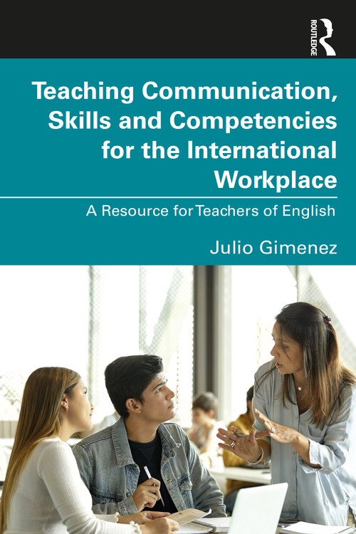 Teaching Communication, Skills and Competencies for the International Workplace (A Resource for Teachers of English) by Julio Gimenez, 9781032223599