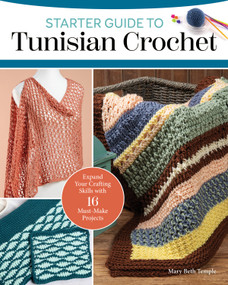 Starter Guide to Tunisian Crochet (Expand Your Crafting Skills with 16 Must-Make Projects) by Mary Beth Temple, 9781639810611