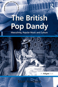 The British Pop Dandy (Masculinity, Popular Music and Culture) - 9781138259614 by Stan Hawkins, 9781138259614