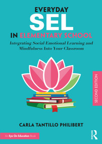 Everyday SEL in Elementary School (Integrating Social Emotional Learning and Mindfulness Into Your Classroom) by Carla Tantillo Philibert, 9780367692278
