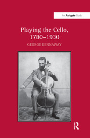 Playing the Cello, 1780-1930 - 9781138270299 by George Kennaway, 9781138270299
