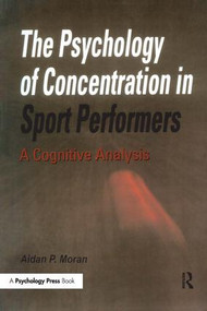 The Psychology of Concentration in Sport Performers (A Cognitive Analysis) by Aidan P. Moran, 9780863774447