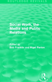 Social Work, the Media and Public Relations (Routledge Revivals) by Bob Franklin, Nigel Parton, 9781138015470