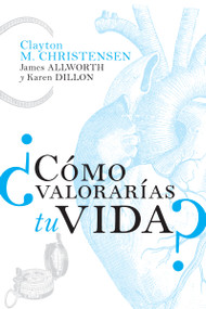 ¿Cómo valorarías tu vida? (Spanish Edition) by Clayton M.  Christensen, James Allworth, Karen Dillon, 9781400343171