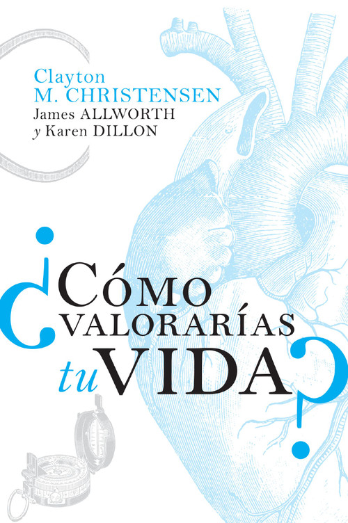 ¿Cómo valorarías tu vida? (Spanish Edition) by Clayton M.  Christensen, James Allworth, Karen Dillon, 9781400343171