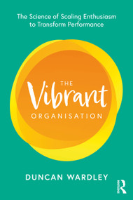 The Vibrant Organisation (The Science of Scaling Enthusiasm to Transform Performance) - 9781032500843 by Duncan Wardley, 9781032500843