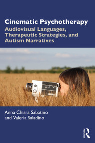 Cinematic Psychotherapy (Audiovisual Languages, Therapeutic Strategies, and Autism Narratives) by Anna Chiara Sabatino, Valeria Saladino, 9781032374949