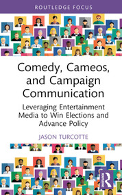 Comedy, Cameos, and Campaign Communication (Leveraging Entertainment Media to Win Elections and Advance Policy) by Jason Turcotte, 9781032429052