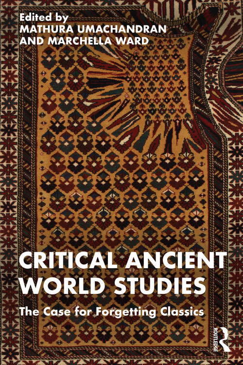 Critical Ancient World Studies (The Case for Forgetting Classics) by Mathura Umachandran, Marchella Ward, 9781032120119