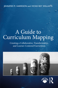 A Guide to Curriculum Mapping (Creating a Collaborative, Transformative, and Learner-Centered Curriculum) - 9781642671575 by Jennifer M. Harrison, Vickie Rey Williams, 9781642671575