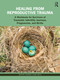 Healing from Reproductive Trauma (A Workbook for Survivors of Traumatic Infertility Journeys, Pregnancies, and Births) - 9781032460765 by Bethany Warren, 9781032460765