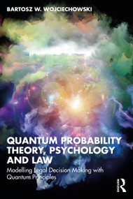 Quantum Probability Theory, Psychology and Law (Modelling Legal Decision Making with Quantum Principles) - 9781032514826 by Bartosz W. Wojciechowski, 9781032514826