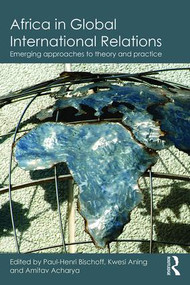 Africa in Global International Relations (Emerging approaches to theory and practice) - 9781138909816 by Paul-Henri Bischoff, Kwesi Aning, Amitav Acharya, 9781138909816