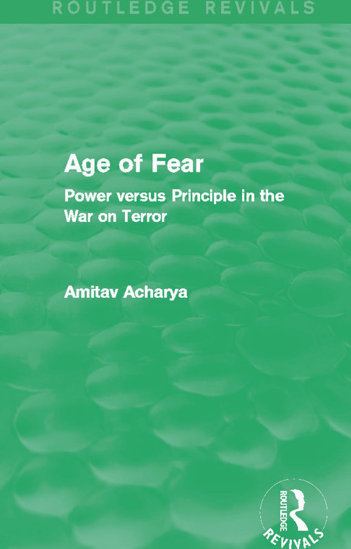 Age of Fear (Routledge Revivals) (Power Versus Principle in the War on Terror) by Amitav Acharya, 9780415732918