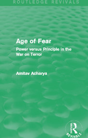 Age of Fear (Routledge Revivals) (Power Versus Principle in the War on Terror) by Amitav Acharya, 9780415732918