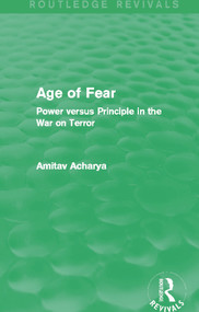 Age of Fear (Routledge Revivals) (Power Versus Principle in the War on Terror) by Amitav Acharya, 9780415732918