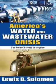 America's Water and Wastewater Crisis (The Role of Private Enterprise) - 9781412849500 by Lewis D. Solomon, 9781412849500