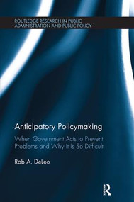 Anticipatory Policymaking (When Government Acts to Prevent Problems and Why It Is So Difficult) - 9781138307476 by Rob A. DeLeo, 9781138307476