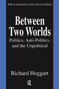 Between Two Worlds (Politics, Anti-Politics, and the Unpolitical) - 9781138507609 by Richard Hoggart, 9781138507609
