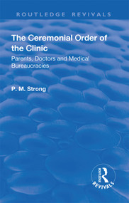 The Ceremonial Order of the Clinic (Parents, Doctors and Medical Bureaucracies) - 9781138735460 by P.M. Strong, Robert Dingwall, 9781138735460