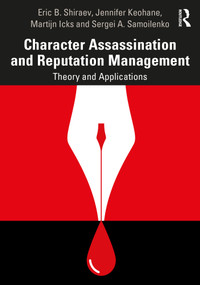 Character Assassination and Reputation Management (Theory and Applications) by Eric B. Shiraev, Jennifer Keohane, Martijn Icks, Sergei A. Samoilenko, 9781138609181