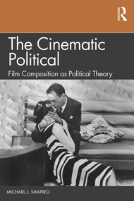 The Cinematic Political (Film Composition as Political Theory) by Michael J. Shapiro, 9781138596177
