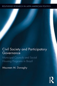 Civil Society and Participatory Governance (Municipal Councils and Social Housing Programs in Brazil) - 9781138915749 by Maureen M. Donaghy, 9781138915749