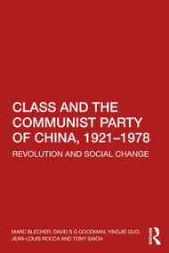 Class and the Communist Party of China, 1921-1978 (Revolution and Social Change) by Marc Blecher, David S G Goodman, Yingjie Guo, Jean-Louis Rocca, Tony Saich, 9781032185095