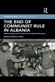 The End of Communist Rule in Albania (Political Change and The Role of The Student Movement) - 9781032089010 by Shinasi A. Rama, 9781032089010