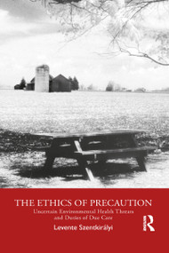 The Ethics of Precaution (Uncertain Environmental Health Threats and Duties of Due Care) - 9781032084640 by Levente Szentkirályi, 9781032084640