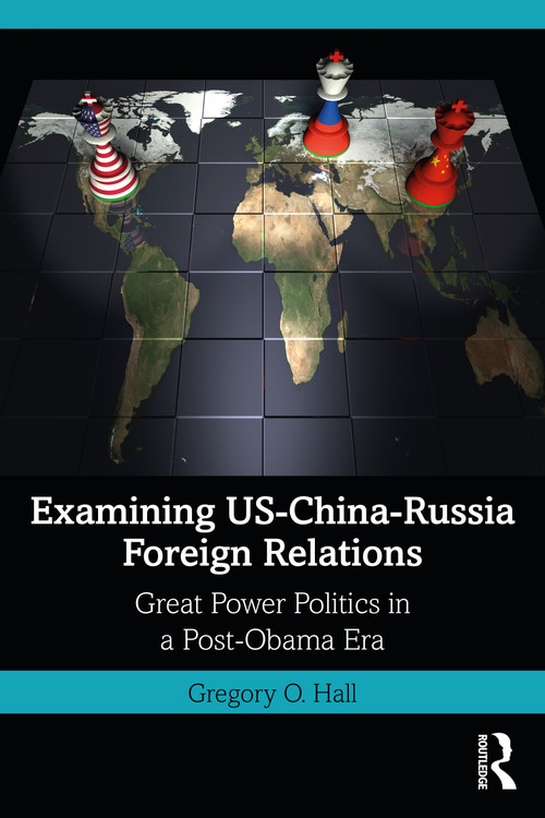 Examining US-China-Russia Foreign Relations (Power Relations in a Post-Obama Era) - 9780367250713 by Gregory O. Hall, 9780367250713